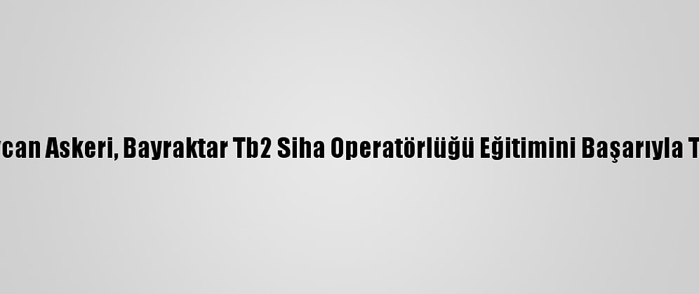 77 Azerbaycan Askeri, Bayraktar Tb2 Siha Operatörlüğü Eğitimini Başarıyla Tamamladı