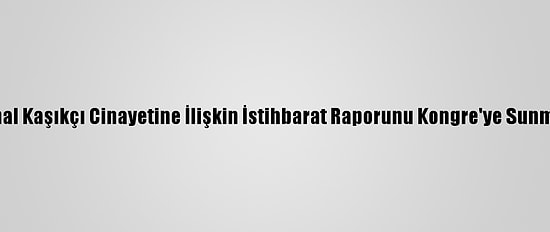 Beyaz Saray, Cemal Kaşıkçı Cinayetine İlişkin İstihbarat Raporunu Kongre'ye Sunmaya Hazırlanıyor