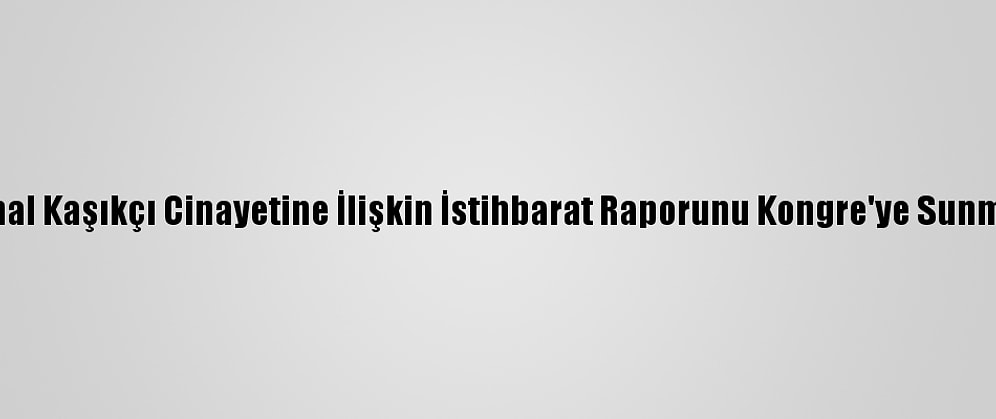 Beyaz Saray, Cemal Kaşıkçı Cinayetine İlişkin İstihbarat Raporunu Kongre'ye Sunmaya Hazırlanıyor