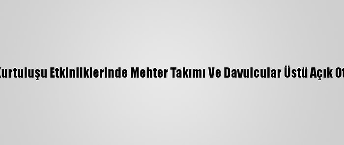 Kahramanmaraş'ın Kurtuluşu Etkinliklerinde Mehter Takımı Ve Davulcular Üstü Açık Otobüsle Kenti Turladı