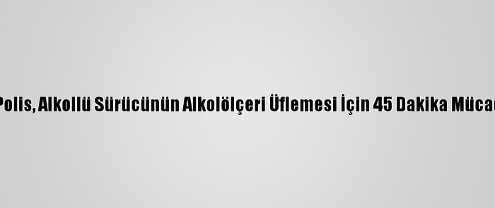 Düzce'de Polis, Alkollü Sürücünün Alkolölçeri Üflemesi İçin 45 Dakika Mücadele Verdi