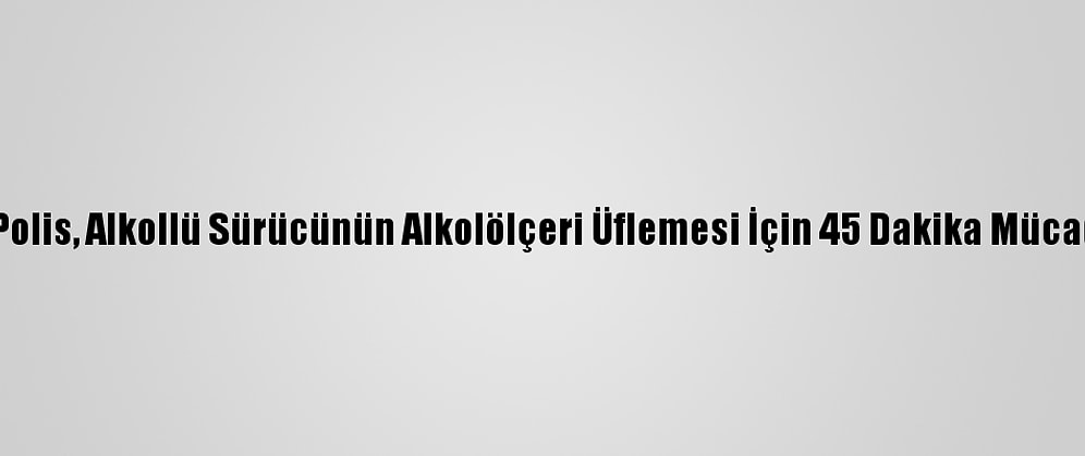 Düzce'de Polis, Alkollü Sürücünün Alkolölçeri Üflemesi İçin 45 Dakika Mücadele Verdi