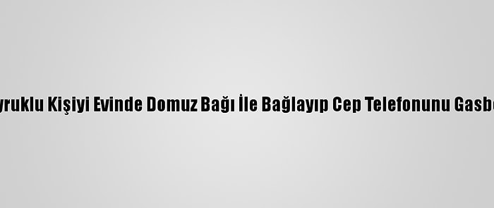 Afyonkarahisar'da Irak Uyruklu Kişiyi Evinde Domuz Bağı İle Bağlayıp Cep Telefonunu Gasbeden 2 Şüpheli Yakalandı