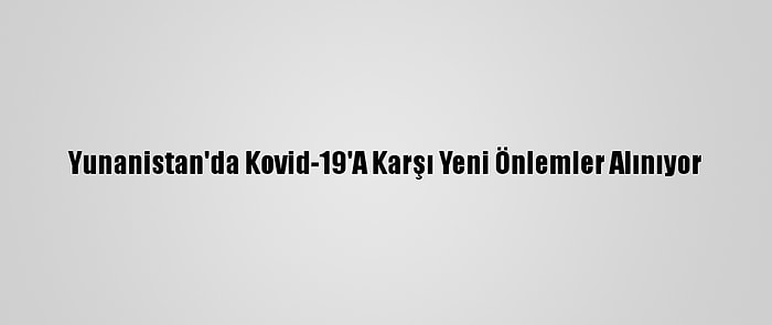 Yunanistan'da Kovid-19'A Karşı Yeni Önlemler Alınıyor