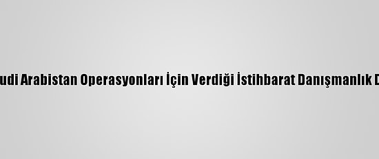 ABD, Yemen'de Suudi Arabistan Operasyonları İçin Verdiği İstihbarat Danışmanlık Desteğini De Kesti