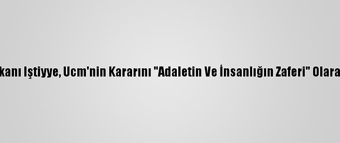 Filistin Başbakanı Iştiyye, Ucm'nin Kararını "Adaletin Ve İnsanlığın Zaferi" Olarak Nitelendirdi