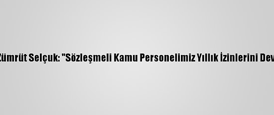 Bakan Zehra Zümrüt Selçuk: "Sözleşmeli Kamu Personelimiz Yıllık İzinlerini Devredebilecek"