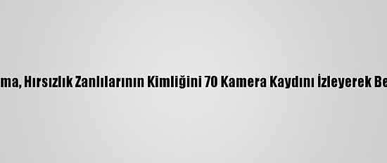 Jandarma, Hırsızlık Zanlılarının Kimliğini 70 Kamera Kaydını İzleyerek Belirledi