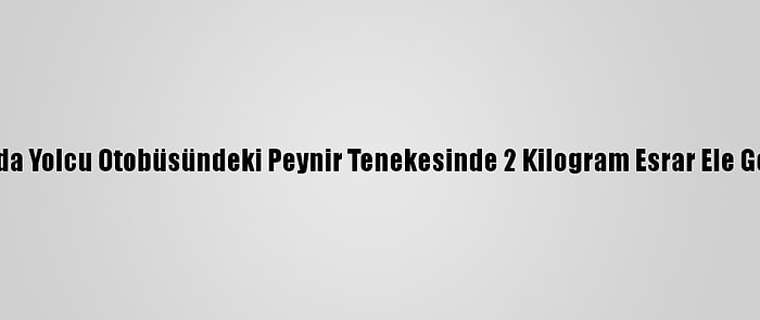 Adana'da Yolcu Otobüsündeki Peynir Tenekesinde 2 Kilogram Esrar Ele Geçirildi