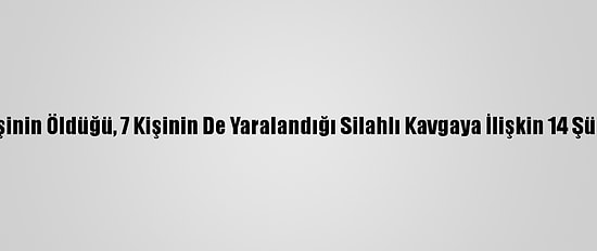 Konya'da Bir Kişinin Öldüğü, 7 Kişinin De Yaralandığı Silahlı Kavgaya İlişkin 14 Şüpheli Yakalandı