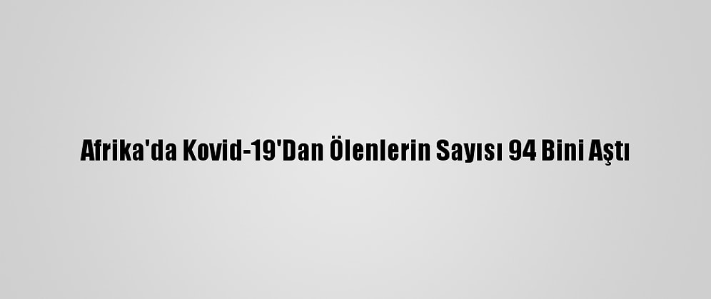 Afrika'da Kovid-19'Dan Ölenlerin Sayısı 94 Bini Aştı
