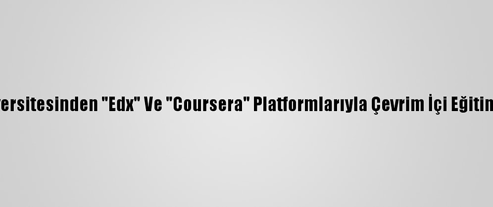 Ankara Üniversitesinden "Edx" Ve "Coursera" Platformlarıyla Çevrim İçi Eğitim Anlaşması