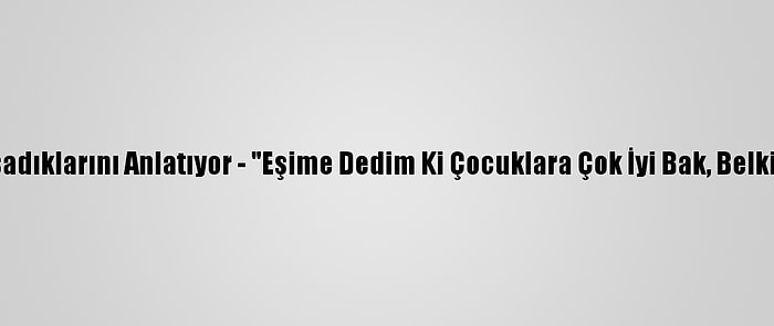 Kovid-19 Hastaları Yaşadıklarını Anlatıyor - "Eşime Dedim Ki Çocuklara Çok İyi Bak, Belki De Bu Son Nefesimiz"