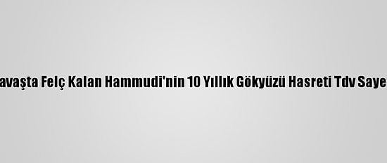 Suriye'deki İç Savaşta Felç Kalan Hammudi'nin 10 Yıllık Gökyüzü Hasreti Tdv Sayesinde Sona Erdi