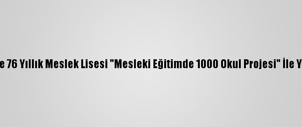 Kırşehir'de 76 Yıllık Meslek Lisesi "Mesleki Eğitimde 1000 Okul Projesi" İle Yenileniyor
