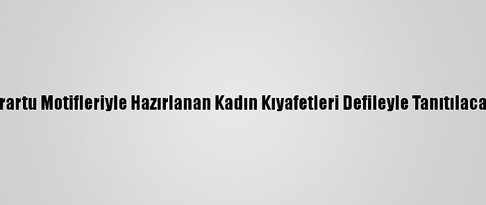 Urartu Motifleriyle Hazırlanan Kadın Kıyafetleri Defileyle Tanıtılacak