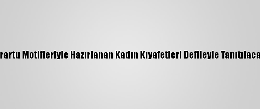 Urartu Motifleriyle Hazırlanan Kadın Kıyafetleri Defileyle Tanıtılacak