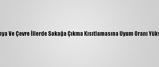 Konya Ve Çevre İllerde Sokağa Çıkma Kısıtlamasına Uyum Oranı Yüksek