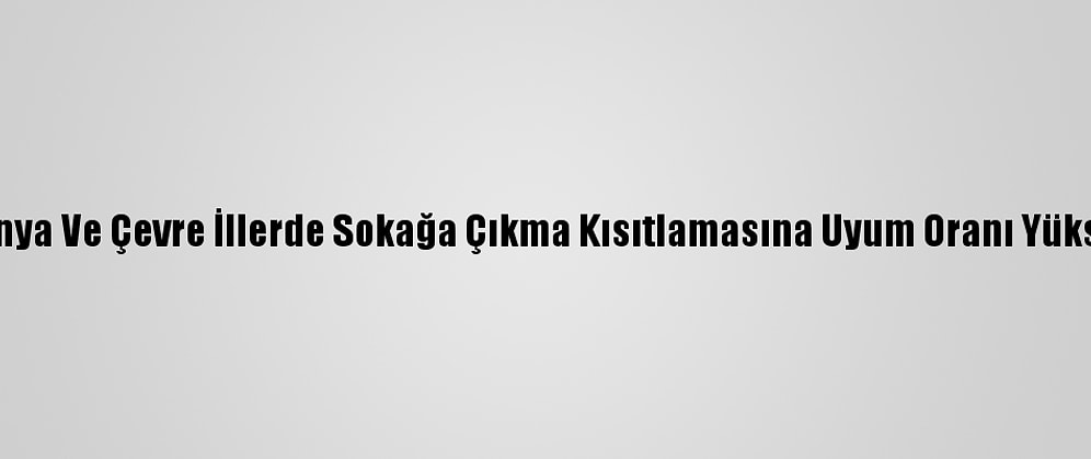 Konya Ve Çevre İllerde Sokağa Çıkma Kısıtlamasına Uyum Oranı Yüksek