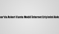 Myanmar'da Askeri Cunta Mobil İnternet Erişimini Askıya Aldı