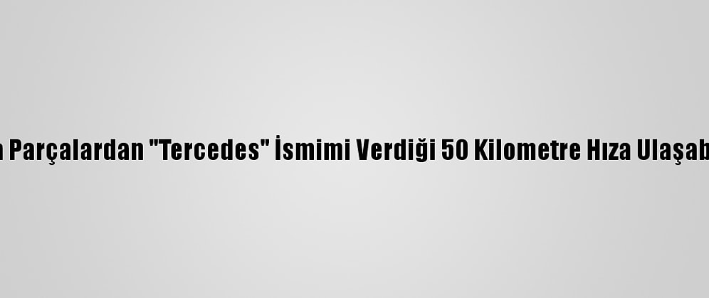 Karadenizli Genç Hurda Parçalardan "Tercedes" İsmimi Verdiği 50 Kilometre Hıza Ulaşabilen 4 Vitesli Araç Yaptı