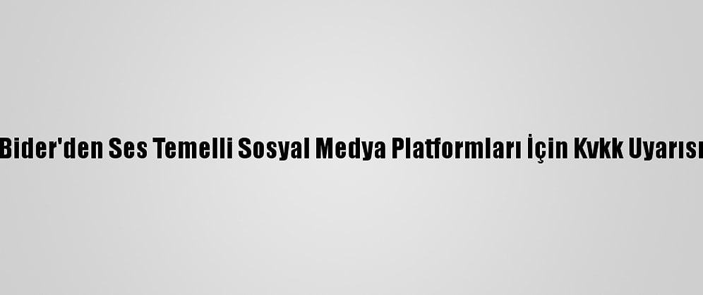 Bider'den Ses Temelli Sosyal Medya Platformları İçin Kvkk Uyarısı