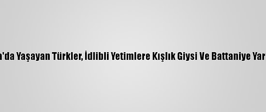 Avustralya'da Yaşayan Türkler, İdlibli Yetimlere Kışlık Giysi Ve Battaniye Yardımı Yaptı
