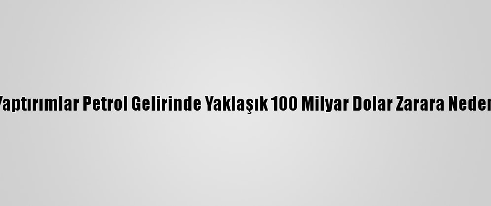 İran: Yaptırımlar Petrol Gelirinde Yaklaşık 100 Milyar Dolar Zarara Neden Oldu