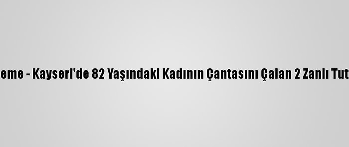 Güncelleme - Kayseri'de 82 Yaşındaki Kadının Çantasını Çalan 2 Zanlı Tutuklandı