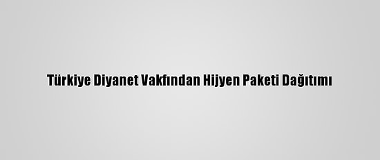 Türkiye Diyanet Vakfından Hijyen Paketi Dağıtımı
