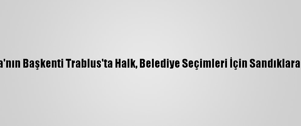 Libya'nın Başkenti Trablus'ta Halk, Belediye Seçimleri İçin Sandıklara Gitti