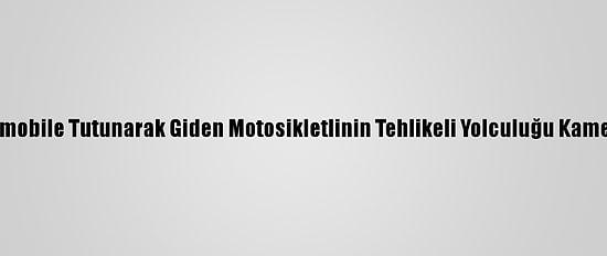 Düzce'de Otomobile Tutunarak Giden Motosikletlinin Tehlikeli Yolculuğu Kameraya Yansıdı