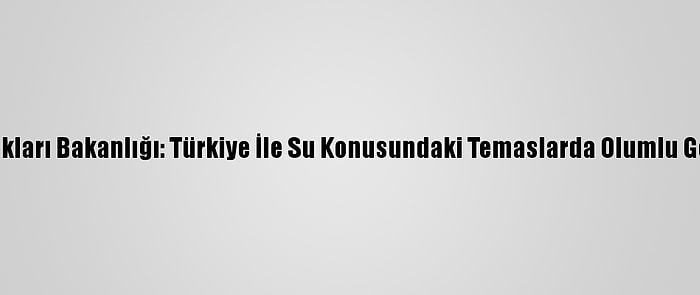 Irak Su Kaynakları Bakanlığı: Türkiye İle Su Konusundaki Temaslarda Olumlu Gelişmeler Var