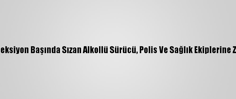 Çorum'da Direksiyon Başında Sızan Alkollü Sürücü, Polis Ve Sağlık Ekiplerine Zorluk Çıkardı