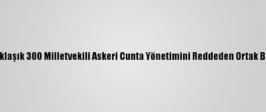 Myanmar'da Yaklaşık 300 Milletvekili Askeri Cunta Yönetimini Reddeden Ortak Bildiri Yayımladı
