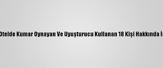 Samsun'da Otelde Kumar Oynayan Ve Uyuşturucu Kullanan 18 Kişi Hakkında İşlem Yapıldı