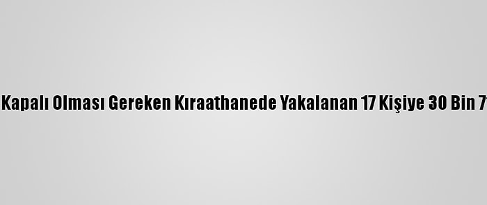 Sakarya'da Kapalı Olması Gereken Kıraathanede Yakalanan 17 Kişiye 30 Bin 714 Lira Ceza