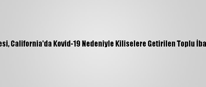 ABD Yüksek Mahkemesi, California'da Kovid-19 Nedeniyle Kiliselere Getirilen Toplu İbadet Yasağını Kaldırdı