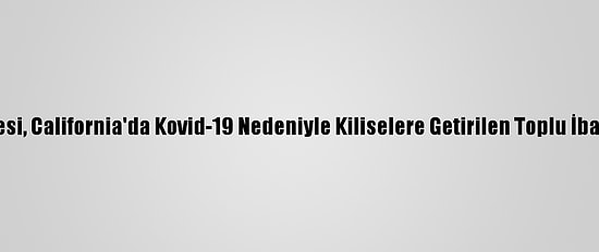 ABD Yüksek Mahkemesi, California'da Kovid-19 Nedeniyle Kiliselere Getirilen Toplu İbadet Yasağını Kaldırdı