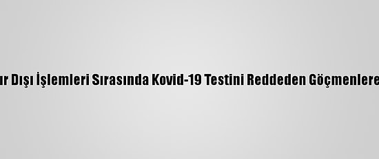 Fransa'da Sınır Dışı İşlemleri Sırasında Kovid-19 Testini Reddeden Göçmenlere Hapis Cezası