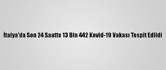 İtalya'da Son 24 Saatte 13 Bin 442 Kovid-19 Vakası Tespit Edildi