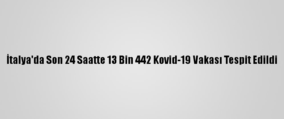 İtalya'da Son 24 Saatte 13 Bin 442 Kovid-19 Vakası Tespit Edildi