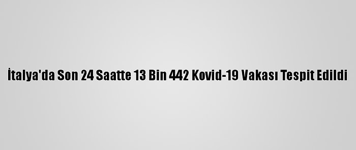 İtalya'da Son 24 Saatte 13 Bin 442 Kovid-19 Vakası Tespit Edildi