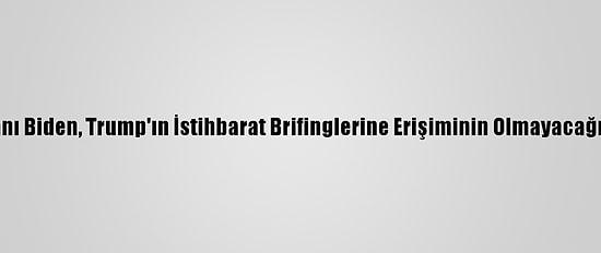 ABD Başkanı Biden, Trump'ın İstihbarat Brifinglerine Erişiminin Olmayacağını Söyledi
