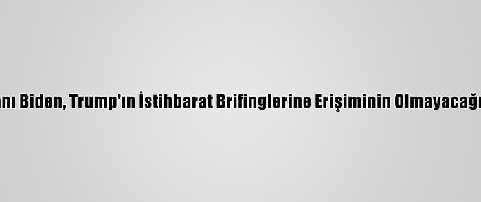 ABD Başkanı Biden, Trump'ın İstihbarat Brifinglerine Erişiminin Olmayacağını Söyledi