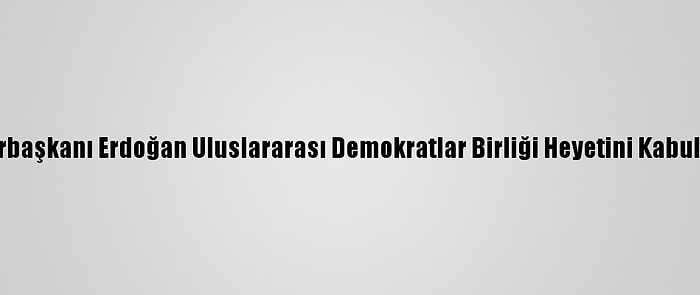 Cumhurbaşkanı Erdoğan Uluslararası Demokratlar Birliği Heyetini Kabul Etti: (2)