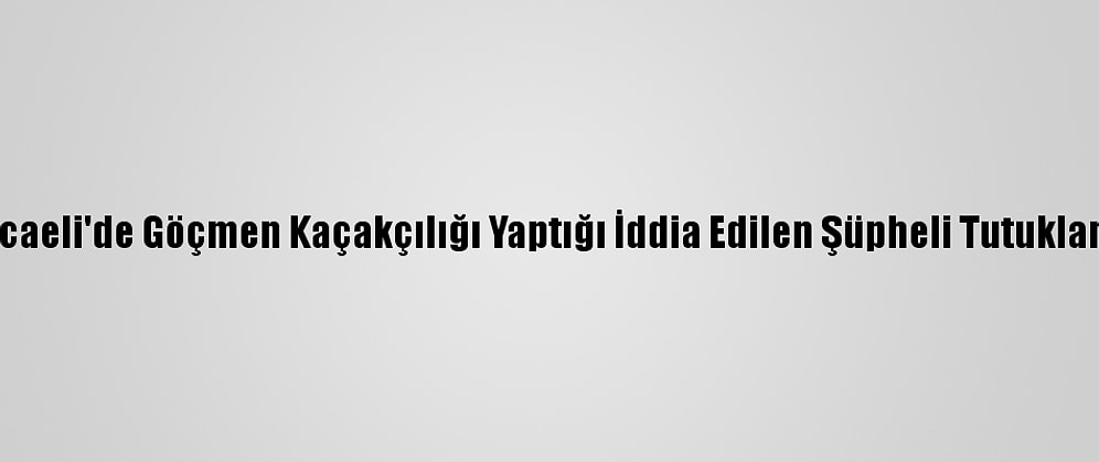 Kocaeli'de Göçmen Kaçakçılığı Yaptığı İddia Edilen Şüpheli Tutuklandı