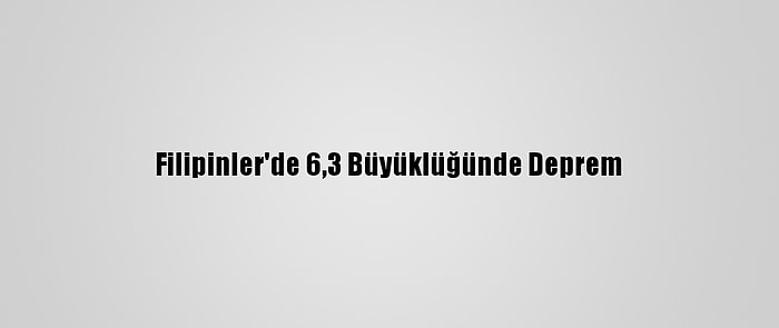 Filipinler'de 6,3 Büyüklüğünde Deprem