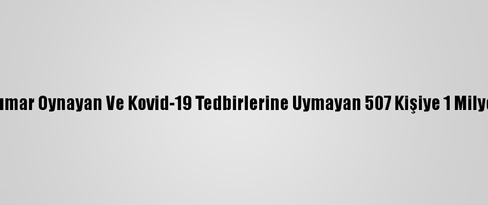 Adana'da Bir Haftada Kumar Oynayan Ve Kovid-19 Tedbirlerine Uymayan 507 Kişiye 1 Milyon 758 Bin 783 Lira Ceza