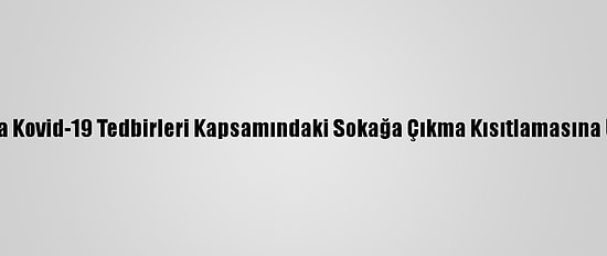 Trakya'da Kovid-19 Tedbirleri Kapsamındaki Sokağa Çıkma Kısıtlamasına Uyuluyor